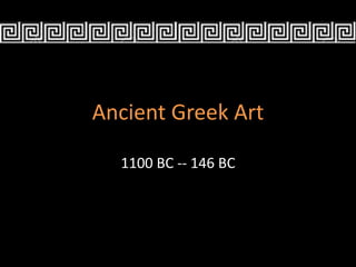 Ancient Greek Art
1100 BC -- 146 BC
 