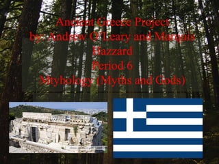 Ancient Greece Projectby: Andrew O’Leary and Marquis HazzardPeriod 6Mtyhology (Myths and Gods) 