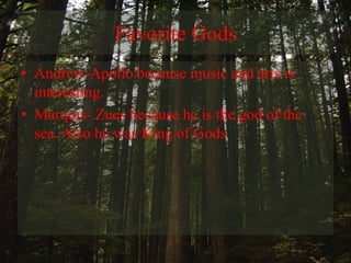 Favorite GodsAndrew-Apollo because music and arts is interesting.Marquis- Zues because he is the god of the sea. Also he was King of Gods