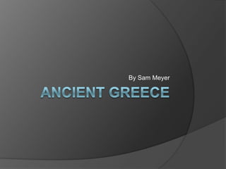 Ancient Greece By Sam Meyer 