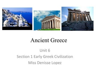 AncientGreece Unit 6 Section 1 EarlyGreekCivilization Miss DenisseLopez 