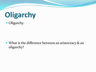 Oligarchy
 Oligarchy:




 What is the difference between an aristocracy & an
 oligarchy?
 