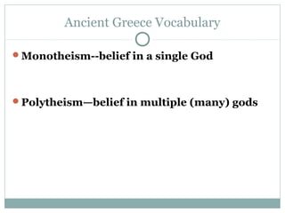 Ancient Greece Vocabulary

Monotheism--belief in a single God




Polytheism—belief in multiple (many) gods
 
