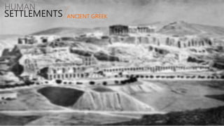 HUMAN
SETTLEMENTS ANCIENT GREEK
 