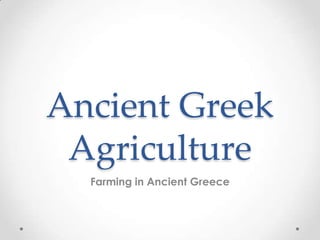 Ancient Greek
Agriculture
Farming in Ancient Greece
 