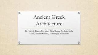 Ancient Greek
Architecture
By: Lucylle Bianca Cawaling, Alina Bianca Arellano, Sofia
Valera, Rheana Gabriel, Dominique Avanzando
 
