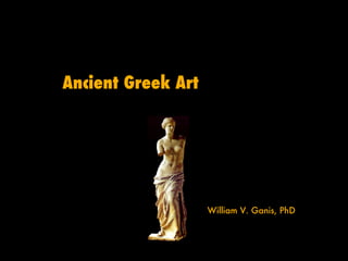 Ancient Greek Art William V. Ganis, PhD 