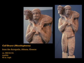 Calf Bearer (Moschophoros) from the Acropolis, Athens, Greece ca. 560 B.C.E. marble 65 in. high 