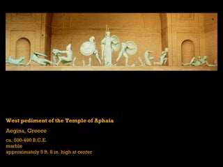 West pediment of the Temple of Aphaia Aegina, Greece ca. 500-490 B.C.E. marble approximately 5 ft. 8 in. high at center 