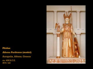 Phidas Athena Parthenos  (model) Acropolis, Athens, Greece ca. 438 B.C.E. 38 ft. tall 