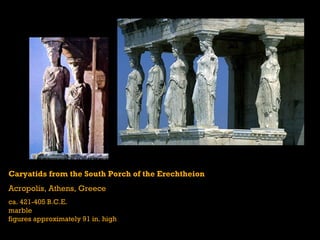 Caryatids from the South Porch of the Erechtheion Acropolis, Athens, Greece ca. 421-405 B.C.E. marble figures approximately 91 in. high 