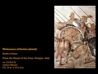 Philoxenes of Eretria (detail) Battle of Issus From the House of the Faun, Pompei, Italy ca. 310 B.C.E. tessera Mosaic 8 ft. 10 in. x 16 ft. 9 in. 