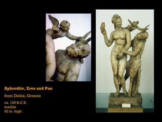 Aphrodite, Eros and Pan from Delos, Greece ca. 100 B.C.E. marble 52 in. high 