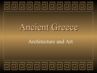 1
Ancient GreeceAncient Greece
Architecture and Art
 