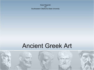 Ancient Greek Art
Kassi Nagorski
Art
Southeastern Oklahoma State University
 