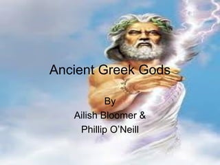 Ancient Greek Gods By Ailish Bloomer & Phillip O’Neill 