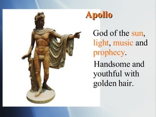 God of the  sun ,  light ,  music  and  prophecy . Handsome and youthful with golden hair. Apollo 