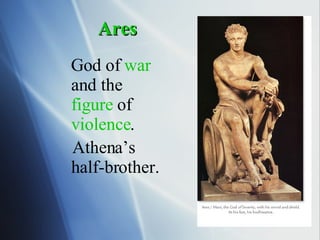 Ares God of  war  and the  figure  of  violence . Athena’s half-brother.   