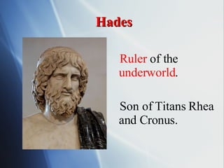 Hades Ruler  of the  underworld . Son of Titans Rhea and Cronus. 