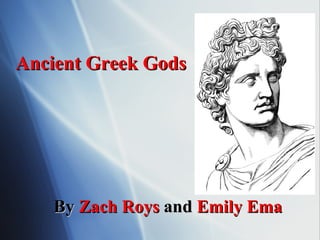Ancient Greek Gods By  Zach Roys  and  Emily Ema 