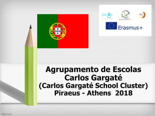 Agrupamento de Escolas
Carlos Gargaté
(Carlos Gargaté School Cluster)
Piraeus - Athens 2018
 