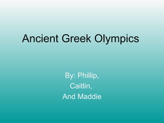 Ancient Greek Olympics By: Phillip, Caitlin,  And Maddie 