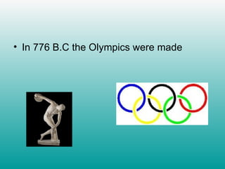 In 776 B.C the Olympics were made 