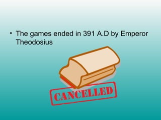 The games ended in 391 A.D by Emperor  Theodosius 