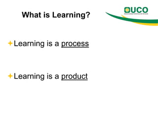 Process of Learning
 Learning involves the individual
– Brain
– Body
 Learning involves others
– Dyads
– Groups
– Organi...