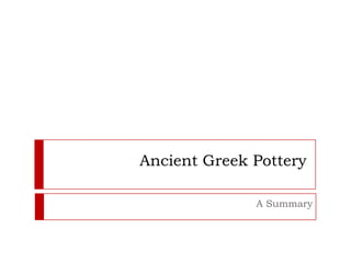 Ancient Greek Pottery

              A Summary
 