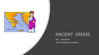 ANCIENT GREEKS
Year 2018/2019
CEIP EL PEÑASCAL (SEGOVIA)
 