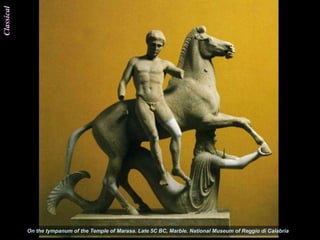 Classical




            On the tympanum of the Temple of Marasa. Late 5C BC, Marble. National Museum of Reggio di Calabria
 