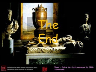 The
                                                             End

All rights reserved. Rights belong to their respective owners.   Music – Zobra, the Greek composed by Mikis
Available free for non-commercial and personal use.              Theodorakis.
 
