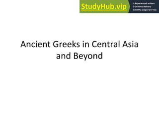 Ancient Greeks in Central Asia
and Beyond
 