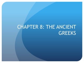 CHAPTER 8: THE ANCIENT
GREEKS
 