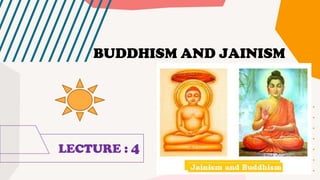 LECTURE : 4
BUDDHISM AND JAINISM
 