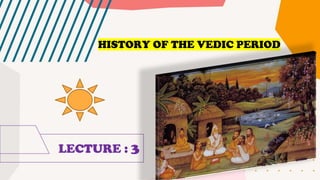 LECTURE : 3
HISTORY OF THE VEDIC PERIOD
 