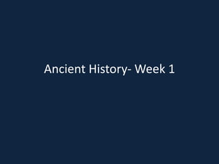 Ancient History- Week 1
 