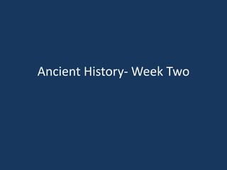 Ancient History- Week Two
 
