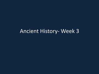 Ancient History- Week 3
 