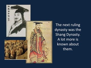 The next ruling
dynasty was the
Shang Dynasty.
 A lot more is
 known about
     them.
 