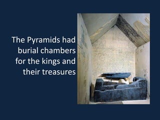 The Pyramids had
  burial chambers
 for the kings and
   their treasures
 