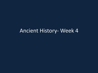 Ancient History- Week 4
 