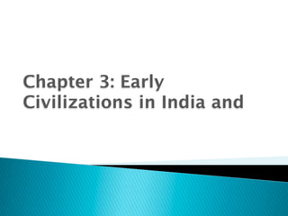 Chapter 3: Early
Civilizations in India and
 