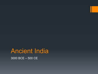 Ancient India
3000 BCE – 500 CE
 