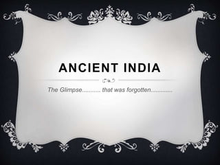 ANCIENT INDIA
The Glimpse........... that was forgotten.............
 