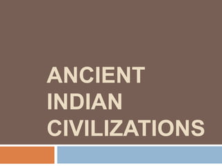 ANCIENT
INDIAN
CIVILIZATIONS
 