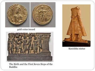gold coins issued
Kanishka statue
The Birth and the First Seven Steps of the
Buddha
 