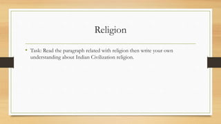 Religion
• Task: Read the paragraph related with religion then write your own
understanding about Indian Civilization religion.
 