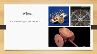 Wheel
• Wheel technology ca. 2300-2200 B.C.E
 